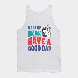 Wake Up Hug Dog Have A Good Day Tank Top